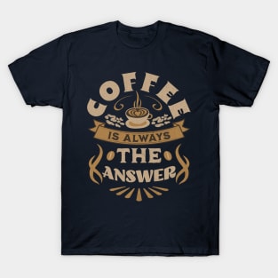 Coffee Is Always The Answer T-Shirt